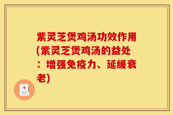 紫灵芝煲鸡汤功效作用(紫灵芝煲鸡汤的益处:增强免疫力、延缓衰老)-第1张图片-灵芝之家 紫灵芝煲鸡汤功效作用(紫灵芝煲鸡汤的益处:增强免疫力、延缓衰老)-第1张图片-灵芝之家