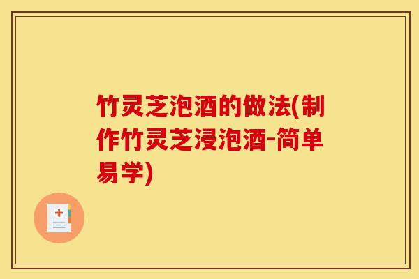 竹灵芝泡酒的做法(制作竹灵芝浸泡酒-简单易学)-第1张图片-灵芝之家 竹灵芝泡酒的做法(制作竹灵芝浸泡酒-简单易学)-第1张图片-灵芝之家