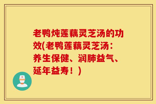 老鸭炖莲藕灵芝汤的功效(老鸭莲藕灵芝汤:养生保健、润肺益气、延年益寿!)-第1张图片-灵芝之家 老鸭炖莲藕灵芝汤的功效(老鸭莲藕灵芝汤:养生保健、润肺益气、延年益寿!)-第1张图片-灵芝之家