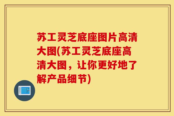 苏工灵芝底座图片高清大图(苏工灵芝底座高清大图,让你更好地了解产品细节)-第1张图片-灵芝之家 苏工灵芝底座图片高清大图(苏工灵芝底座高清大图,让你更好地了解产品细节)-第1张图片-灵芝之家