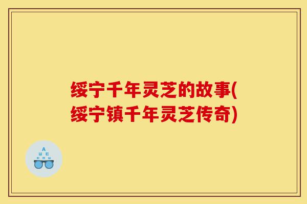 绥宁千年灵芝的故事(绥宁镇千年灵芝传奇)-第1张图片-灵芝之家 绥宁千年灵芝的故事(绥宁镇千年灵芝传奇)-第1张图片-灵芝之家