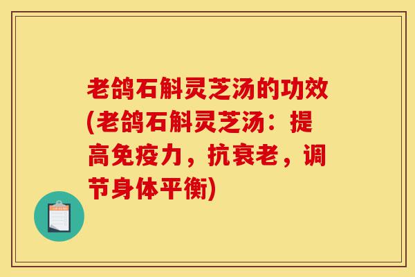 老鸽石斛灵芝汤的功效(老鸽石斛灵芝汤:提高免疫力,抗衰老,调节身体平衡)-第1张图片-灵芝之家 老鸽石斛灵芝汤的功效(老鸽石斛灵芝汤:提高免疫力,抗衰老,调节身体平衡)-第1张图片-灵芝之家