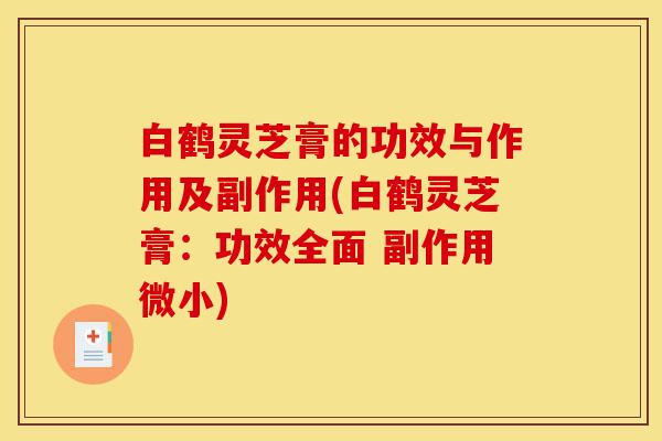 白鹤灵芝膏的功效与作用及副作用(白鹤灵芝膏：功效全面 副作用微小)-第1张图片-灵芝之家