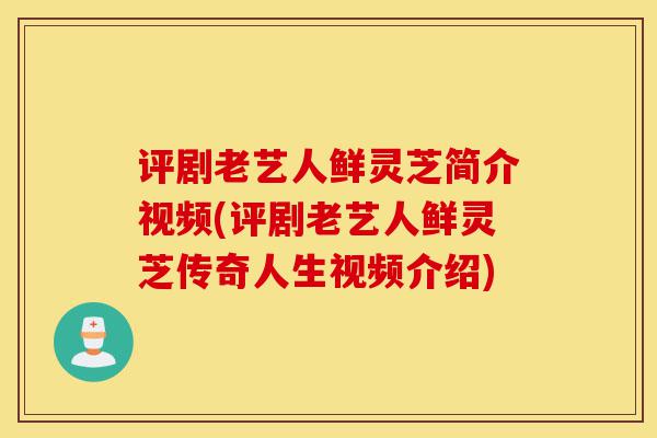 评剧老艺人鲜灵芝简介视频(评剧老艺人鲜灵芝传奇人生视频介绍)-第1张图片-灵芝之家 评剧老艺人鲜灵芝简介视频(评剧老艺人鲜灵芝传奇人生视频介绍)-第1张图片-灵芝之家
