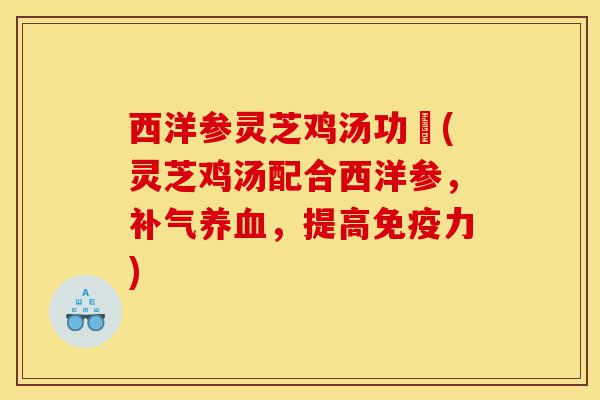 西洋参灵芝鸡汤功効(灵芝鸡汤配合西洋参，补气养血，提高免疫力)-第1张图片-灵芝之家
