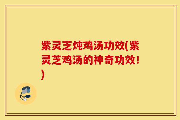 紫灵芝炖鸡汤功效(紫灵芝鸡汤的神奇功效!)-第1张图片-灵芝之家 紫灵芝炖鸡汤功效(紫灵芝鸡汤的神奇功效!)-第1张图片-灵芝之家