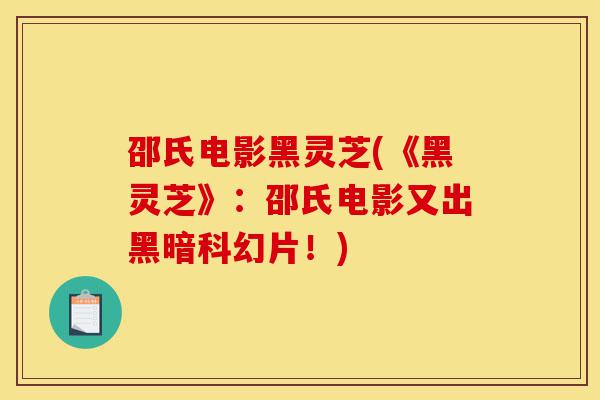 邵氏电影黑灵芝(《黑灵芝》：邵氏电影又出黑暗科幻片！)-第1张图片-灵芝之家