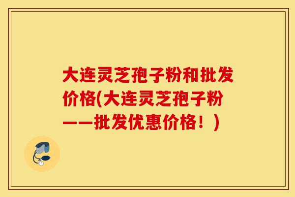 大连灵芝孢子粉和批发价格(大连灵芝孢子粉——批发优惠价格!)-第1张图片-灵芝之家 大连灵芝孢子粉和批发价格(大连灵芝孢子粉——批发优惠价格!)-第1张图片-灵芝之家