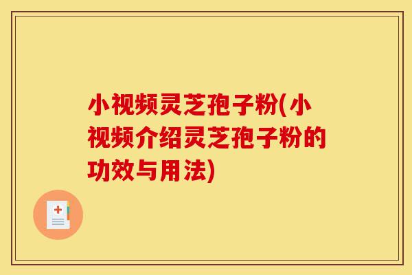 小视频灵芝孢子粉(小视频介绍灵芝孢子粉的功效与用法)-第1张图片-灵芝之家 小视频灵芝孢子粉(小视频介绍灵芝孢子粉的功效与用法)-第1张图片-灵芝之家