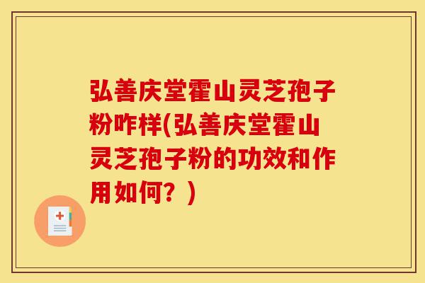 弘善庆堂霍山灵芝孢子粉咋样(弘善庆堂霍山灵芝孢子粉的功效和作用如何?)-第1张图片-灵芝之家 弘善庆堂霍山灵芝孢子粉咋样(弘善庆堂霍山灵芝孢子粉的功效和作用如何?)-第1张图片-灵芝之家