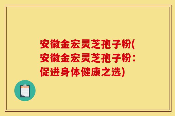 安徽金宏灵芝孢子粉(安徽金宏灵芝孢子粉:促进身体健康之选)-第1张图片-灵芝之家 安徽金宏灵芝孢子粉(安徽金宏灵芝孢子粉:促进身体健康之选)-第1张图片-灵芝之家
