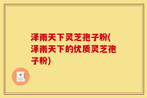 泽雨天下灵芝孢子粉(泽雨天下的优质灵芝孢子粉)-第1张图片-灵芝之家 泽雨天下灵芝孢子粉(泽雨天下的优质灵芝孢子粉)-第1张图片-灵芝之家