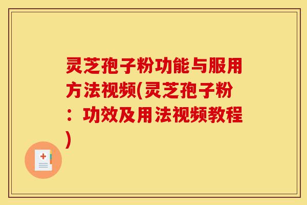 灵芝孢子粉功能与服用方法视频(灵芝孢子粉:功效及用法视频教程)-第1张图片-灵芝之家 灵芝孢子粉功能与服用方法视频(灵芝孢子粉:功效及用法视频教程)-第1张图片-灵芝之家