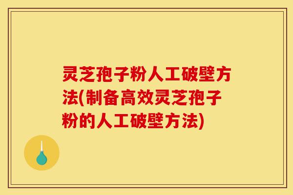 灵芝孢子粉人工破壁方法(制备高效灵芝孢子粉的人工破壁方法)-第1张图片-灵芝之家 灵芝孢子粉人工破壁方法(制备高效灵芝孢子粉的人工破壁方法)-第1张图片-灵芝之家