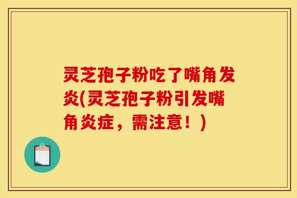 灵芝孢子粉吃了嘴角发炎(灵芝孢子粉引发嘴角炎症,需注意!)-第1张图片-灵芝之家 灵芝孢子粉吃了嘴角发炎(灵芝孢子粉引发嘴角炎症,需注意!)-第1张图片-灵芝之家