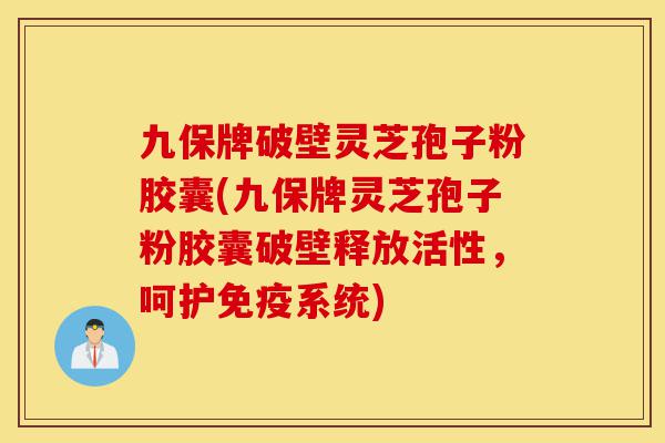 九保牌破壁灵芝孢子粉胶囊(九保牌灵芝孢子粉胶囊破壁释放活性,呵护免疫系统)-第1张图片-灵芝之家 九保牌破壁灵芝孢子粉胶囊(九保牌灵芝孢子粉胶囊破壁释放活性,呵护免疫系统)-第1张图片-灵芝之家