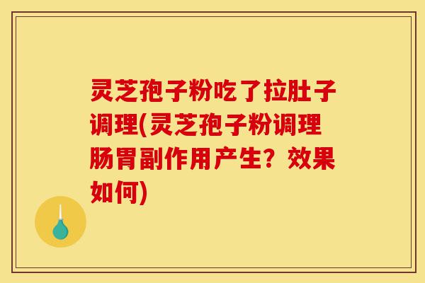 灵芝孢子粉吃了拉肚子调理(灵芝孢子粉调理肠胃副作用产生?效果如何)-第1张图片-灵芝之家 灵芝孢子粉吃了拉肚子调理(灵芝孢子粉调理肠胃副作用产生?效果如何)-第1张图片-灵芝之家