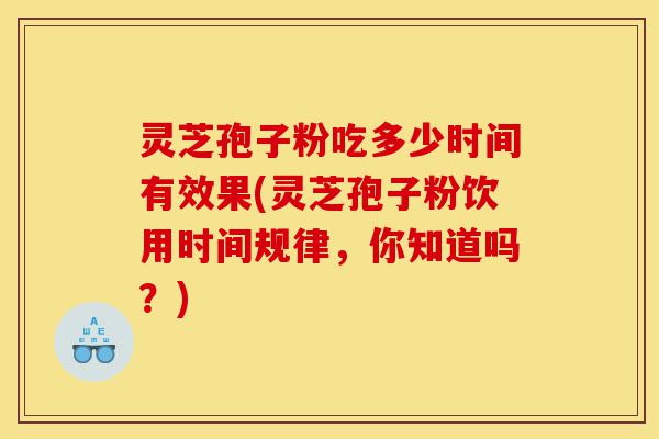 灵芝孢子粉吃多少时间有效果(灵芝孢子粉饮用时间规律,你知道吗?)-第1张图片-灵芝之家 灵芝孢子粉吃多少时间有效果(灵芝孢子粉饮用时间规律,你知道吗?)-第1张图片-灵芝之家