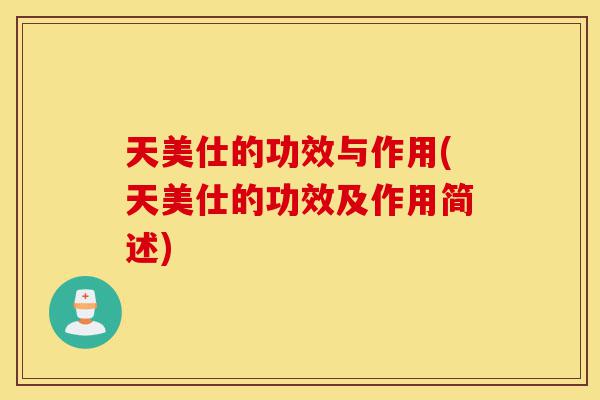 天美仕的功效与作用(天美仕的功效及作用简述)-第1张图片-灵芝之家