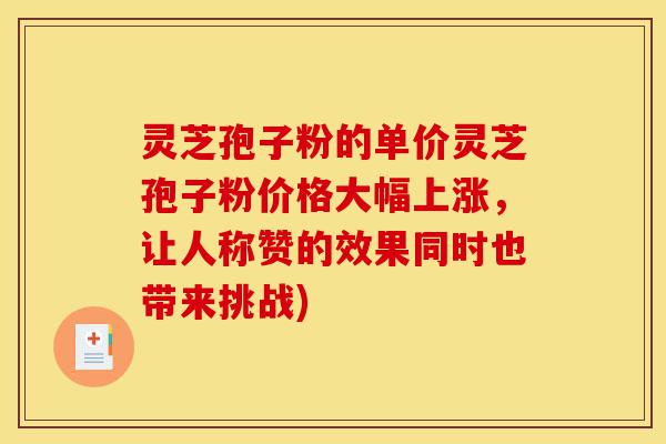 灵芝孢子粉的单价灵芝孢子粉价格大幅上涨,让人称赞的效果同时也带来挑战)-第1张图片-灵芝之家 灵芝孢子粉的单价灵芝孢子粉价格大幅上涨,让人称赞的效果同时也带来挑战)-第1张图片-灵芝之家