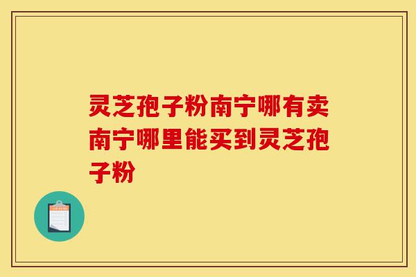 灵芝孢子粉南宁哪有卖南宁哪里能买到灵芝孢子粉-第1张图片-灵芝之家 灵芝孢子粉南宁哪有卖南宁哪里能买到灵芝孢子粉-第1张图片-灵芝之家