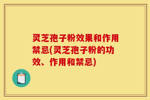 灵芝孢子粉效果和作用禁忌(灵芝孢子粉的功效、作用和禁忌)-第1张图片-灵芝之家 灵芝孢子粉效果和作用禁忌(灵芝孢子粉的功效、作用和禁忌)-第1张图片-灵芝之家