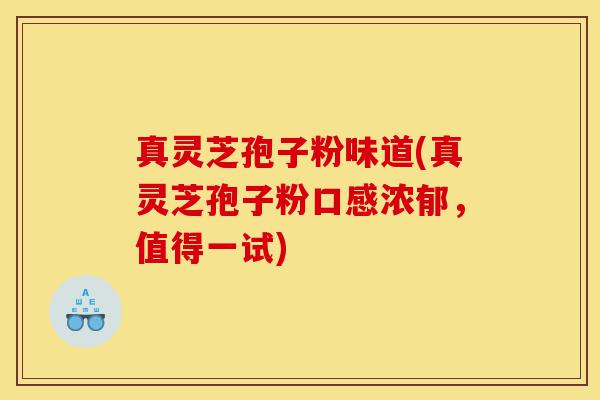 真灵芝孢子粉味道(真灵芝孢子粉口感浓郁,值得一试)-第1张图片-灵芝之家 真灵芝孢子粉味道(真灵芝孢子粉口感浓郁,值得一试)-第1张图片-灵芝之家