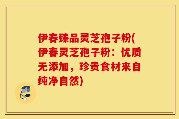 伊春臻品灵芝孢子粉(伊春灵芝孢子粉:优质无添加,珍贵食材来自纯净自然)-第1张图片-灵芝之家 伊春臻品灵芝孢子粉(伊春灵芝孢子粉:优质无添加,珍贵食材来自纯净自然)-第1张图片-灵芝之家