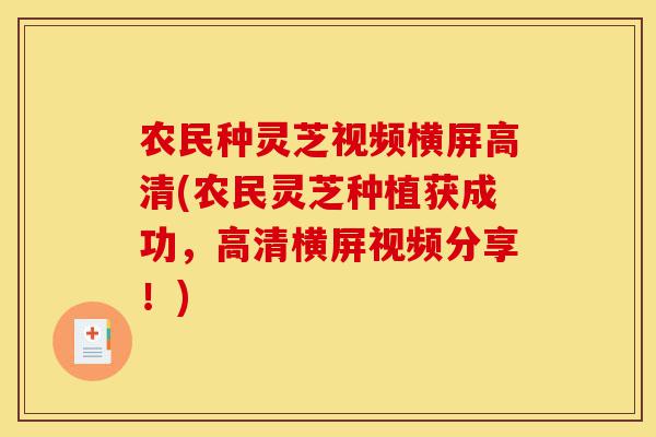 农民种灵芝视频横屏高清(农民灵芝种植获成功,高清横屏视频分享!)-第1张图片-灵芝之家 农民种灵芝视频横屏高清(农民灵芝种植获成功,高清横屏视频分享!)-第1张图片-灵芝之家
