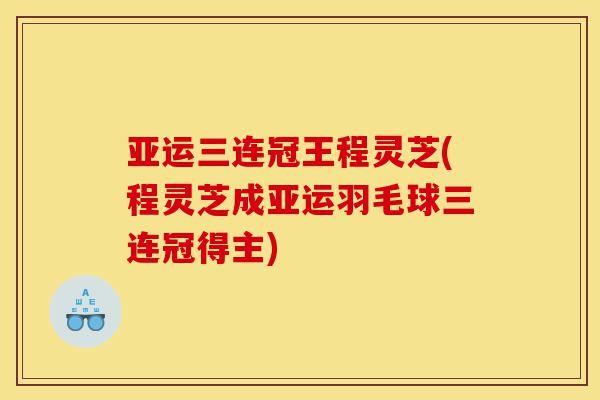 亚运三连冠王程灵芝(程灵芝成亚运羽毛球三连冠得主)-第1张图片-灵芝之家 亚运三连冠王程灵芝(程灵芝成亚运羽毛球三连冠得主)-第1张图片-灵芝之家