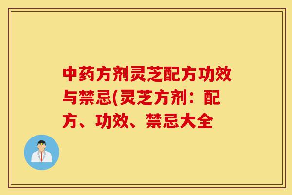 中药方剂灵芝配方功效与禁忌(灵芝方剂:配方、功效、禁忌大全-第1张图片-灵芝之家 中药方剂灵芝配方功效与禁忌(灵芝方剂:配方、功效、禁忌大全-第1张图片-灵芝之家