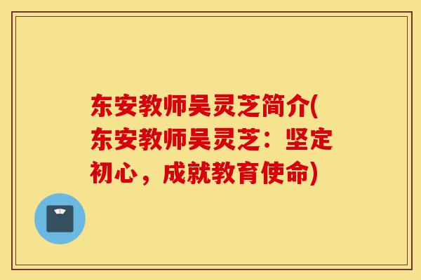 东安教师吴灵芝简介(东安教师吴灵芝:坚定初心,成就教育使命)-第1张图片-灵芝之家 东安教师吴灵芝简介(东安教师吴灵芝:坚定初心,成就教育使命)-第1张图片-灵芝之家