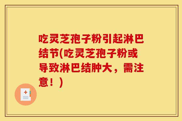 吃灵芝孢子粉引起淋巴结节(吃灵芝孢子粉或导致淋巴结肿大,需注意!)-第1张图片-灵芝之家 吃灵芝孢子粉引起淋巴结节(吃灵芝孢子粉或导致淋巴结肿大,需注意!)-第1张图片-灵芝之家