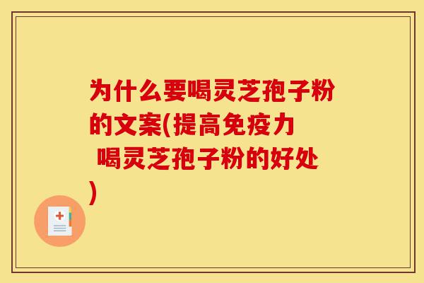 为什么要喝灵芝孢子粉的文案(提高免疫力 喝灵芝孢子粉的好处)-第1张图片-灵芝之家 为什么要喝灵芝孢子粉的文案(提高免疫力 喝灵芝孢子粉的好处)-第1张图片-灵芝之家