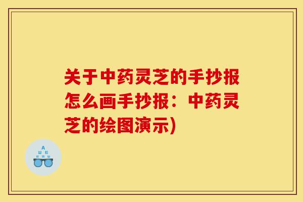 关于中药灵芝的手抄报怎么画手抄报:中药灵芝的绘图演示)-第1张图片-灵芝之家 关于中药灵芝的手抄报怎么画手抄报:中药灵芝的绘图演示)-第1张图片-灵芝之家