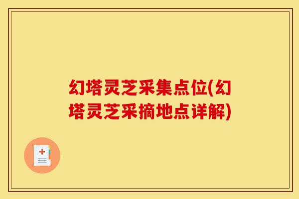 幻塔灵芝采集点位(幻塔灵芝采摘地点详解)-第1张图片-灵芝之家 幻塔灵芝采集点位(幻塔灵芝采摘地点详解)-第1张图片-灵芝之家