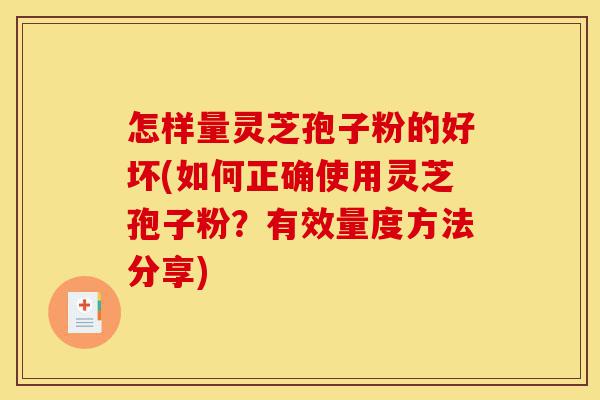 怎样量灵芝孢子粉的好坏(如何正确使用灵芝孢子粉?有效量度方法分享)-第1张图片-灵芝之家 怎样量灵芝孢子粉的好坏(如何正确使用灵芝孢子粉?有效量度方法分享)-第1张图片-灵芝之家