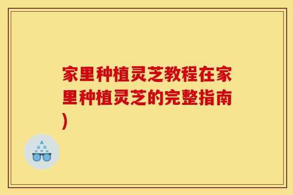 家里种植灵芝教程在家里种植灵芝的完整指南)-第1张图片-灵芝之家 家里种植灵芝教程在家里种植灵芝的完整指南)-第1张图片-灵芝之家
