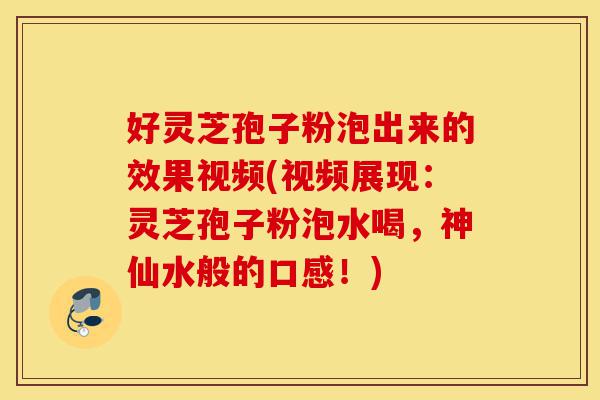 好灵芝孢子粉泡出来的效果视频(视频展现:灵芝孢子粉泡水喝,神仙水般的口感!)-第1张图片-灵芝之家 好灵芝孢子粉泡出来的效果视频(视频展现:灵芝孢子粉泡水喝,神仙水般的口感!)-第1张图片-灵芝之家