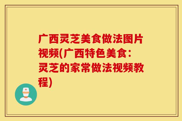广西灵芝美食做法图片视频(广西特色美食:灵芝的家常做法视频教程)-第1张图片-灵芝之家 广西灵芝美食做法图片视频(广西特色美食:灵芝的家常做法视频教程)-第1张图片-灵芝之家
