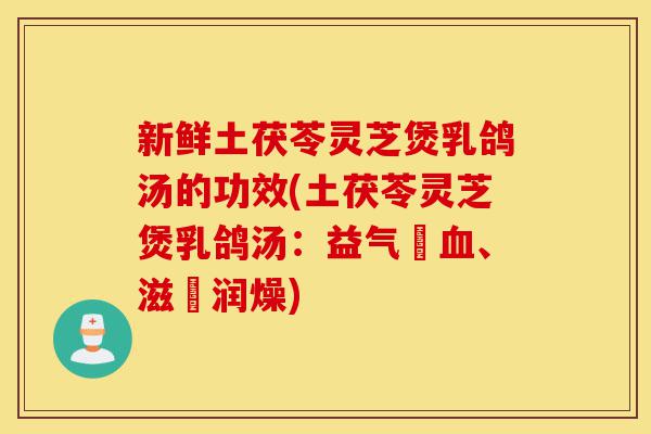 新鲜土茯苓灵芝煲乳鸽汤的功效(土茯苓灵芝煲乳鸽汤:益气養血、滋陰润燥)-第1张图片-灵芝之家 新鲜土茯苓灵芝煲乳鸽汤的功效(土茯苓灵芝煲乳鸽汤:益气養血、滋陰润燥)-第1张图片-灵芝之家