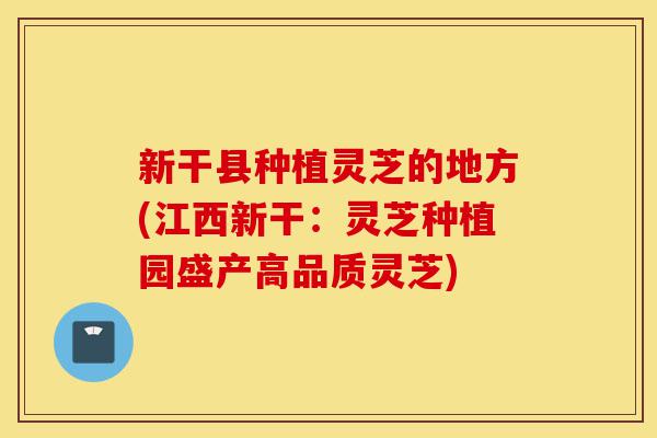 新干县种植灵芝的地方(江西新干:灵芝种植园盛产高品质灵芝)-第1张图片-灵芝之家 新干县种植灵芝的地方(江西新干:灵芝种植园盛产高品质灵芝)-第1张图片-灵芝之家