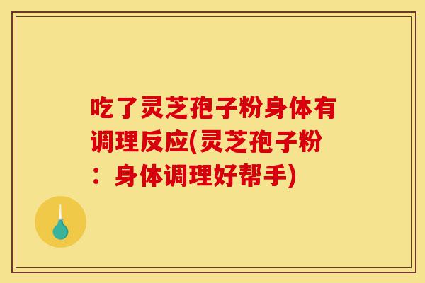 吃了灵芝孢子粉身体有调理反应(灵芝孢子粉:身体调理好帮手)-第1张图片-灵芝之家 吃了灵芝孢子粉身体有调理反应(灵芝孢子粉:身体调理好帮手)-第1张图片-灵芝之家
