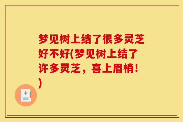 梦见树上结了很多灵芝好不好(梦见树上结了许多灵芝，喜上眉梢！)-第1张图片-灵芝之家