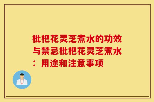 枇杷花灵芝煮水的功效与禁忌枇杷花灵芝煮水:用途和注意事项-第1张图片-灵芝之家 枇杷花灵芝煮水的功效与禁忌枇杷花灵芝煮水:用途和注意事项-第1张图片-灵芝之家
