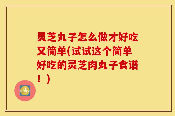 灵芝丸子怎么做才好吃又简单(试试这个简单好吃的灵芝肉丸子食谱!)-第1张图片-灵芝之家 灵芝丸子怎么做才好吃又简单(试试这个简单好吃的灵芝肉丸子食谱!)-第1张图片-灵芝之家