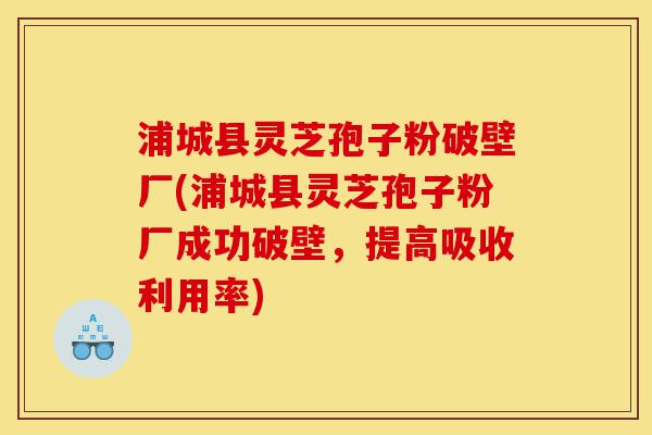 浦城县灵芝孢子粉破壁厂(浦城县灵芝孢子粉厂成功破壁,提高吸收利用率)-第1张图片-灵芝之家 浦城县灵芝孢子粉破壁厂(浦城县灵芝孢子粉厂成功破壁,提高吸收利用率)-第1张图片-灵芝之家