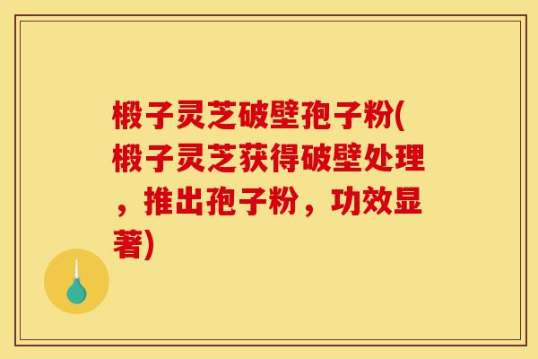 椴子灵芝破壁孢子粉(椴子灵芝获得破壁处理,推出孢子粉,功效显著)-第1张图片-灵芝之家 椴子灵芝破壁孢子粉(椴子灵芝获得破壁处理,推出孢子粉,功效显著)-第1张图片-灵芝之家