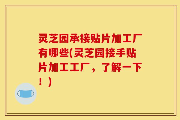 灵芝园承接贴片加工厂有哪些(灵芝园接手贴片加工工厂,了解一下!)-第1张图片-灵芝之家 灵芝园承接贴片加工厂有哪些(灵芝园接手贴片加工工厂,了解一下!)-第1张图片-灵芝之家