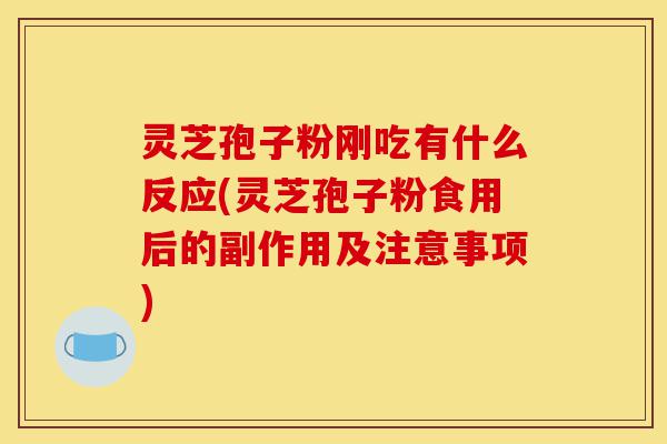 灵芝孢子粉刚吃有什么反应(灵芝孢子粉食用后的副作用及注意事项)-第1张图片-灵芝之家 灵芝孢子粉刚吃有什么反应(灵芝孢子粉食用后的副作用及注意事项)-第1张图片-灵芝之家